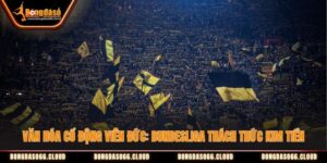 Văn Hóa Cổ Động Viên Đức: Bundesliga thách thức kim tiền