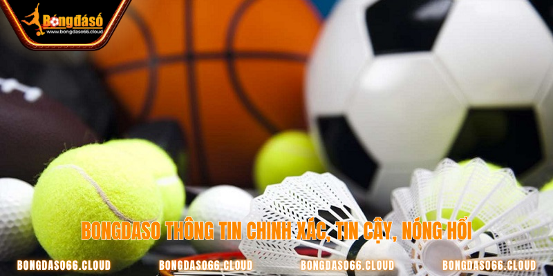 Bongdaso thông tin chính xác, tin cậy