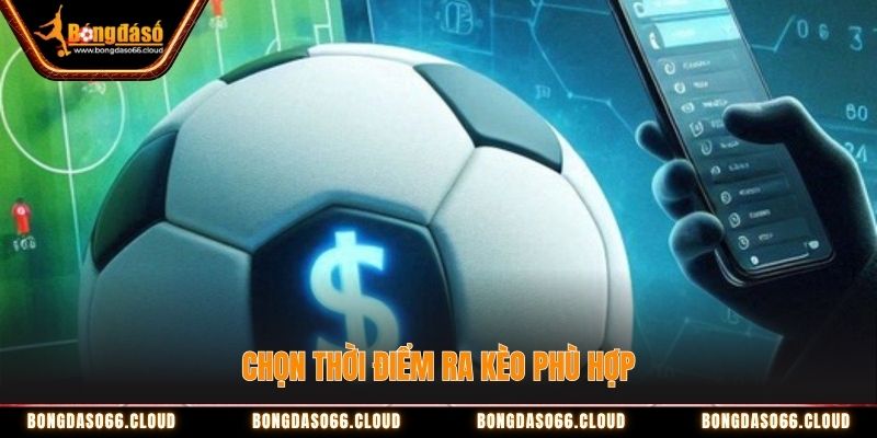 Ra kèo vào thời điểm phù hợp để giành chiến thắng