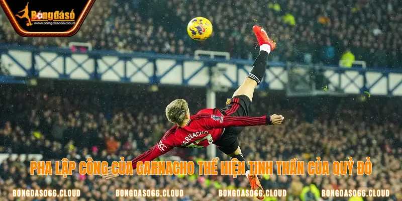 Siêu phẩm của Garnacho thể hiện tinh thần Quỷ đỏ