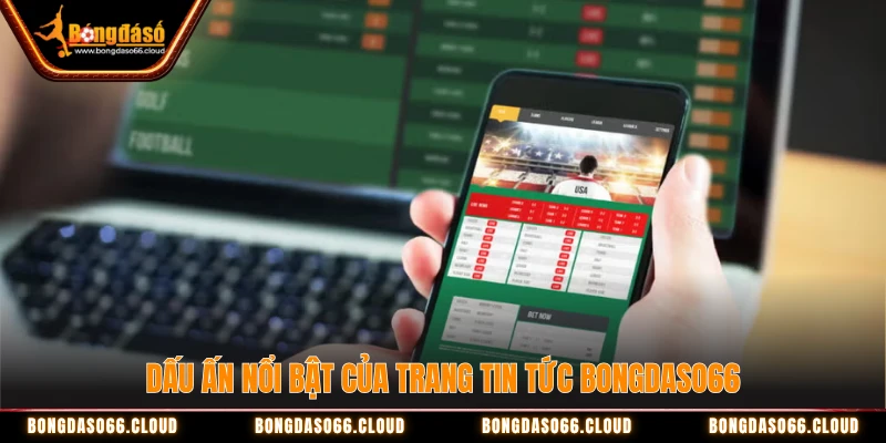 Dấu ấn nổi bật của trang tin tức bongdaso66