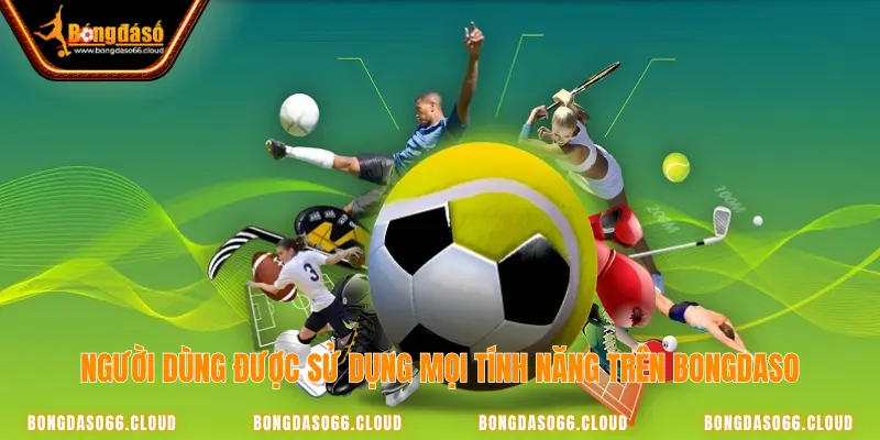 Điều khoản sử dụng tại Bongdaso có gì khác cần lưu ý? 2 Người dùng được sử dụng mọi tính năng trên trang