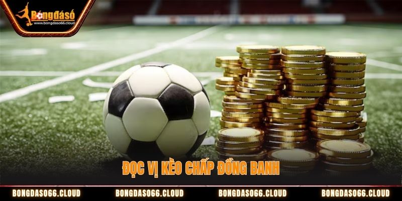 Đọc vị kèo chấp đồng banh đơn giản cùng Bongdaso