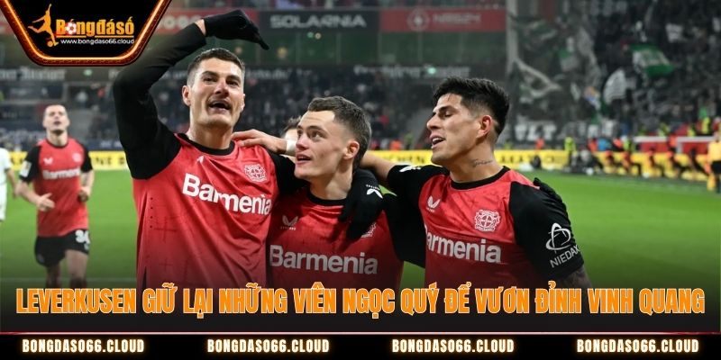 Leverkusen giữ lại những viên ngọc quý để vươn đỉnh vinh quang