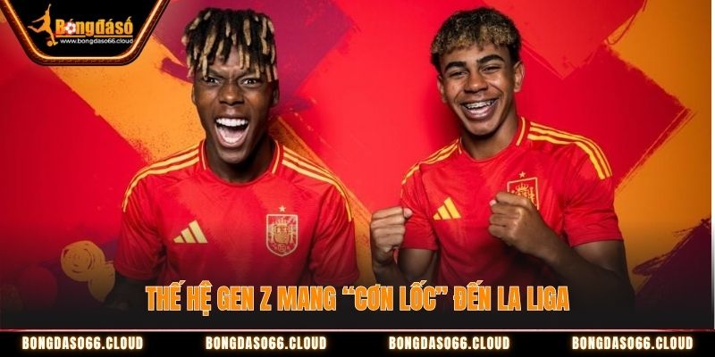 Thế hệ Gen Z mang “cơn lốc” đến La Liga