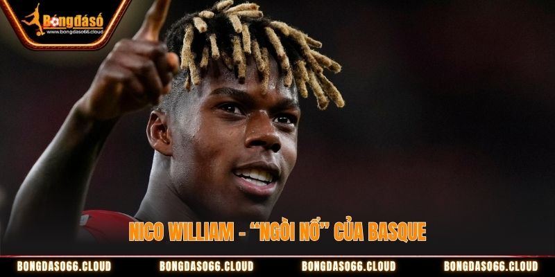 Nico William là “ngòi nổ của Basque