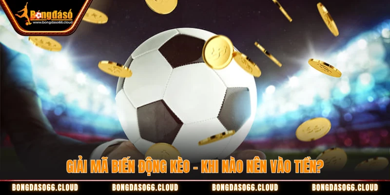 Giải Mã Biến Động Kèo - Khi Nào Hội Viên Nên Vào Tiền? 2 Giải mã biến động kèo - Khi nào nên vào tiền?
