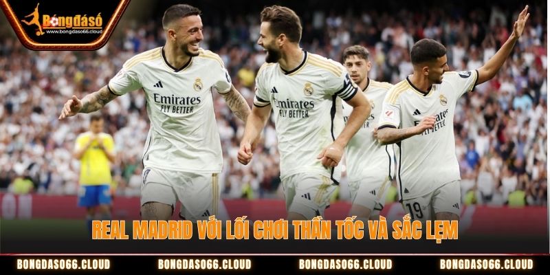 Real Madrid với lối chơi thần tốc và sắc lẹm