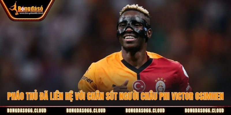 Pháo Thủ đã liên hệ với chân sút người châu Phi Victor Osimhen