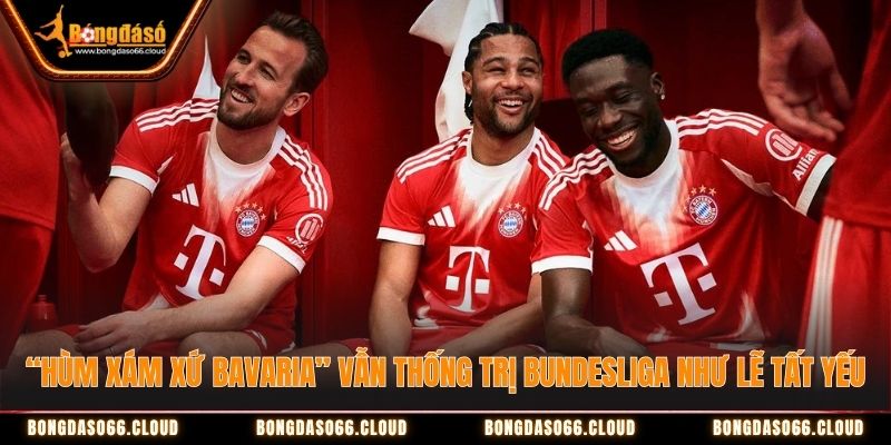 "Hùm Xám Xứ Bavaria" vẫn thống trị Bundesliga như lẽ tất yếu