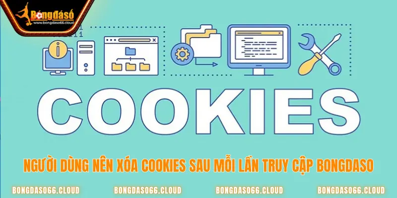 Người dùng nên xóa cookies sau khi truy cập kênh