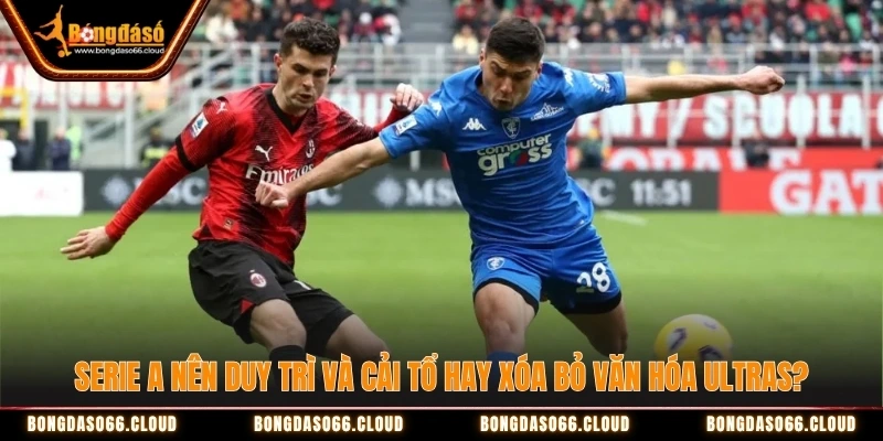 Serie A nên duy trì và cải tổ hay xóa bỏ văn hóa Ultras?