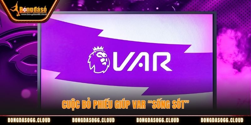 Cuộc bỏ phiếu giúp VAR “sống sót” Cuộc bỏ phiếu giúp VAR “sống sót” tại Ngoại hạng Anh