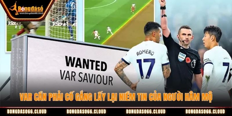 VAR cần phải cố gắng lấy lại niềm tin của người hâm mộ VAR cần phải cố gắng lấy lại niềm tin của người hâm mộ