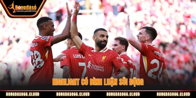 Highlight có bình luận sôi động Highlight có bình luận sôi động