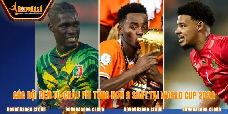 Các đội bóng châu Phi đã tăng hơn 9 suất tại World Cup 2026