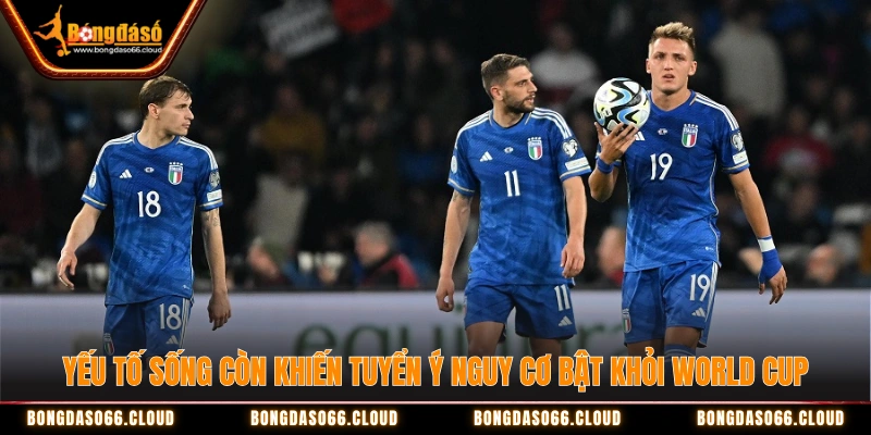 Yếu tố sống còn khiến tuyển Ý nguy cơ bật khỏi World Cup